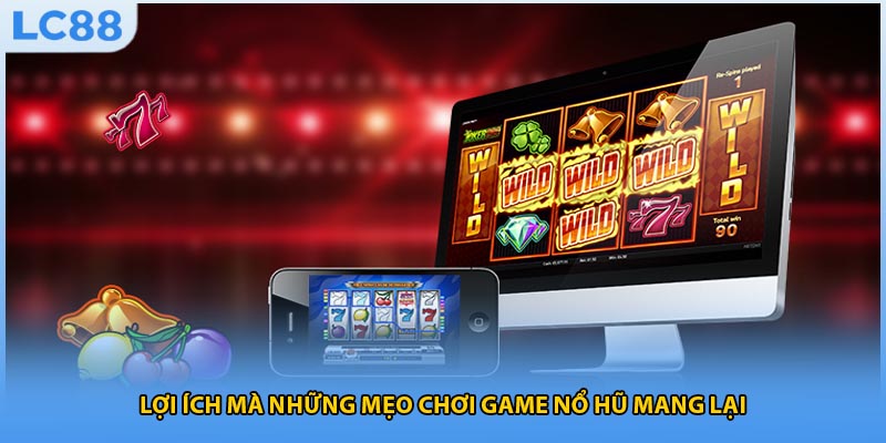 Lợi ích mà những mẹo chơi game nổ hũ mang lại