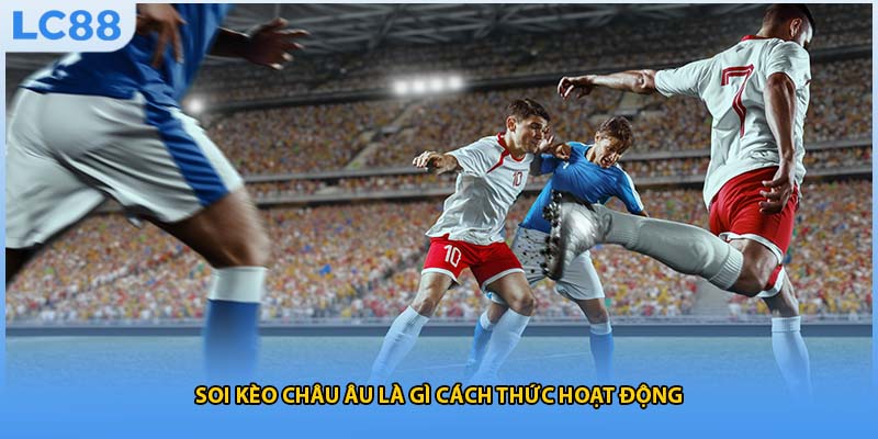 Soi kèo châu âu là gì cách thức hoạt động