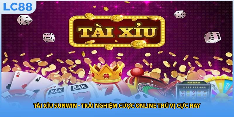 Tài Xỉu Sunwin - Trải Nghiệm Cược Online Thú Vị Cực Hay
